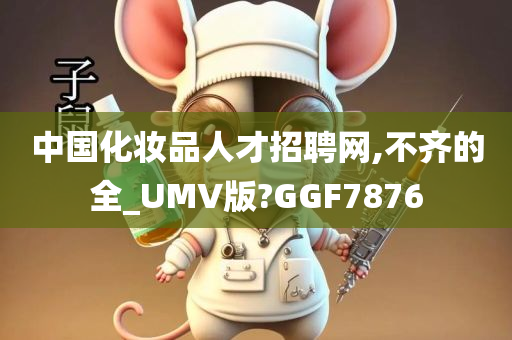 中国化妆品人才招聘网,不齐的全_UMV版?GGF7876