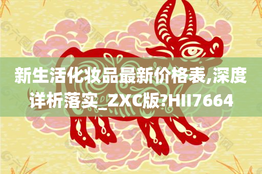 新生活化妆品最新价格表,深度详析落实_ZXC版?HII7664