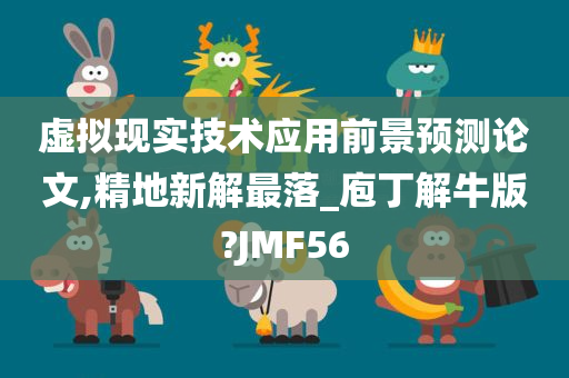 虚拟现实技术应用前景预测论文,精地新解最落_庖丁解牛版?JMF56