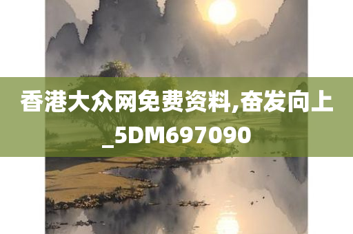 香港大众网免费资料,奋发向上_5DM697090