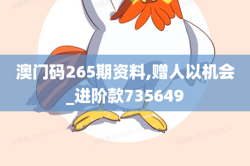 澳门码265期资料,赠人以机会_进阶款735649