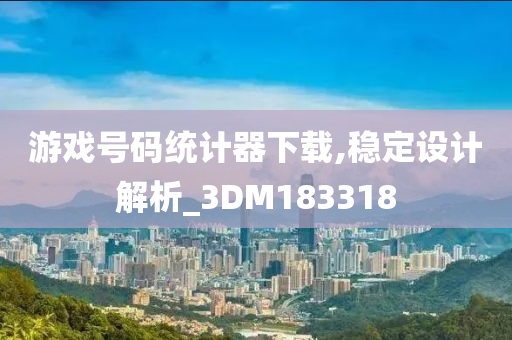 游戏号码统计器下载,稳定设计解析_3DM183318