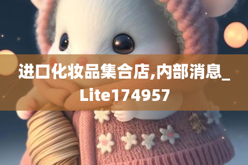 进口化妆品集合店,内部消息_Lite174957