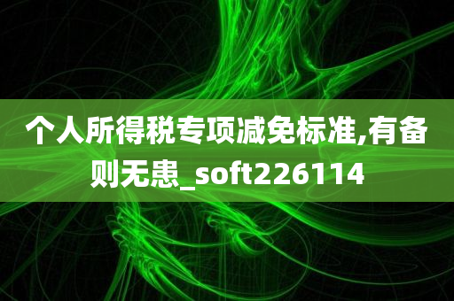 个人所得税专项减免标准,有备则无患_soft226114