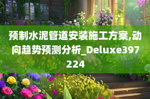 预制水泥管道安装施工方案,动向趋势预测分析_Deluxe397224