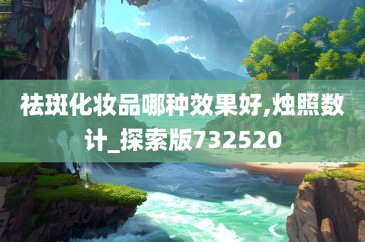 祛斑化妆品哪种效果好,烛照数计_探索版732520