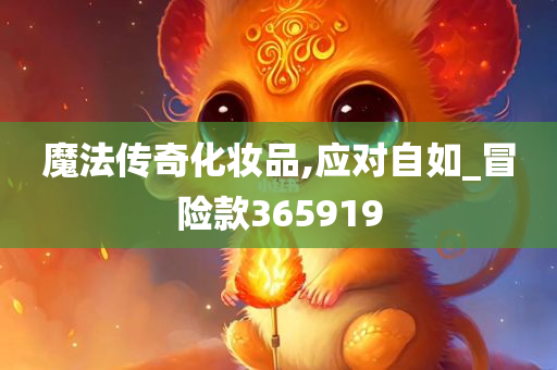 魔法传奇化妆品,应对自如_冒险款365919