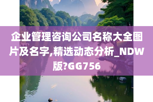 企业管理咨询公司名称大全图片及名字,精选动态分析_NDW版?GG756