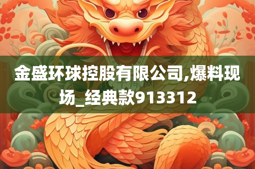 金盛环球控股有限公司,爆料现场_经典款913312