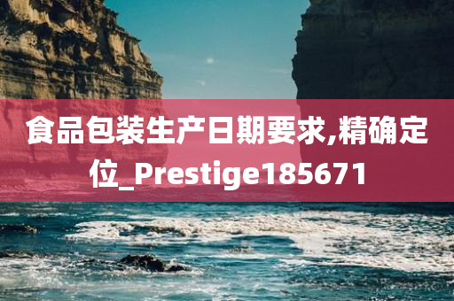 食品包装生产日期要求,精确定位_Prestige185671