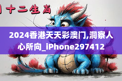 2024香港天天彩澳门,洞察人心所向_iPhone297412