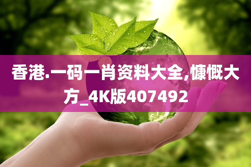 香港.一码一肖资料大全,慷慨大方_4K版407492