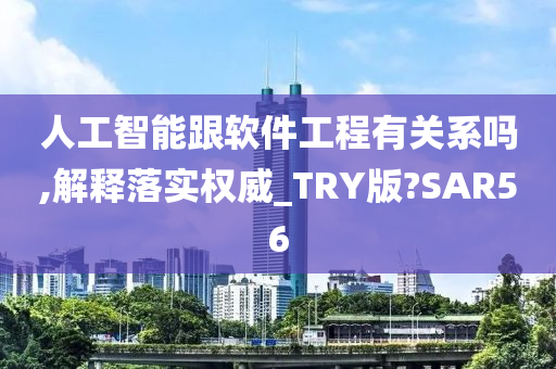 人工智能跟软件工程有关系吗,解释落实权威_TRY版?SAR56