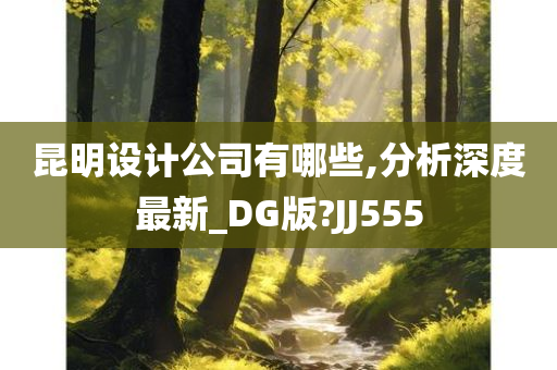 昆明设计公司有哪些,分析深度最新_DG版?JJ555