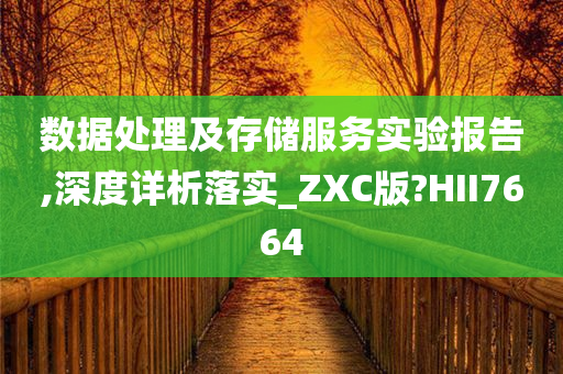 数据处理及存储服务实验报告,深度详析落实_ZXC版?HII7664