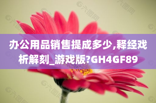 办公用品销售提成多少,释经戏析解刻_游戏版?GH4GF89