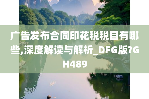 广告发布合同印花税税目有哪些,深度解读与解析_DFG版?GH489