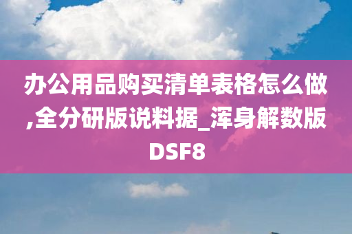 办公用品购买清单表格怎么做,全分研版说料据_浑身解数版DSF8