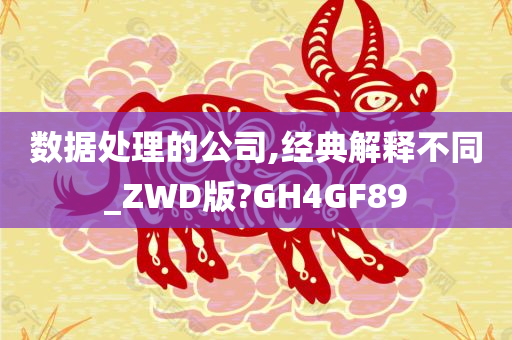 数据处理的公司,经典解释不同_ZWD版?GH4GF89