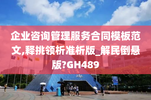 企业咨询管理服务合同模板范文,释挑领析准析版_解民倒悬版?GH489