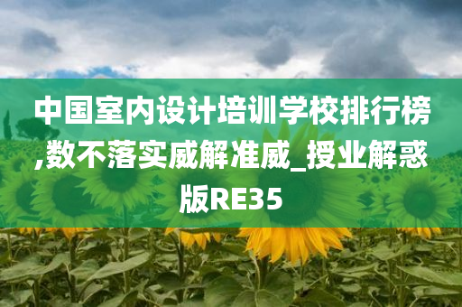 中国室内设计培训学校排行榜,数不落实威解准威_授业解惑版RE35