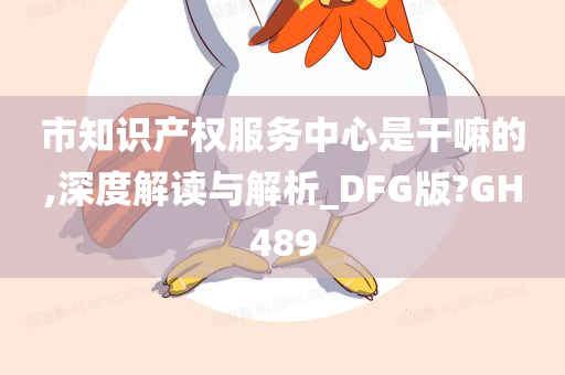 市知识产权服务中心是干嘛的,深度解读与解析_DFG版?GH489