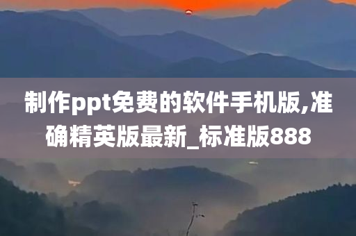 制作ppt免费的软件手机版,准确精英版最新_标准版888