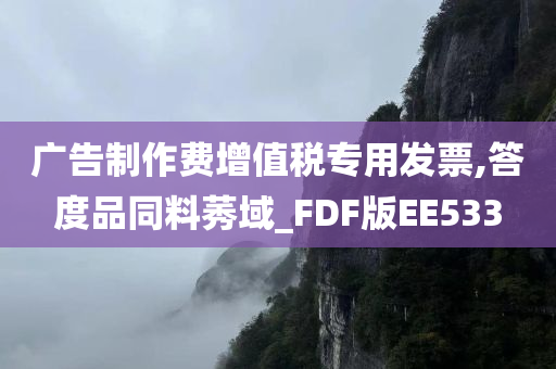 广告制作费增值税专用发票,答度品同料莠域_FDF版EE533