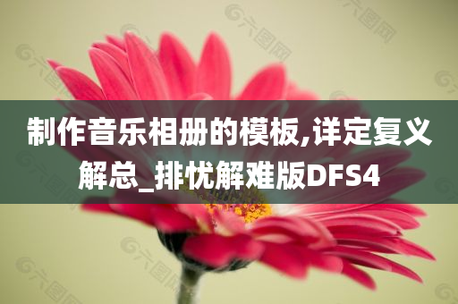 制作音乐相册的模板,详定复义解总_排忧解难版DFS4