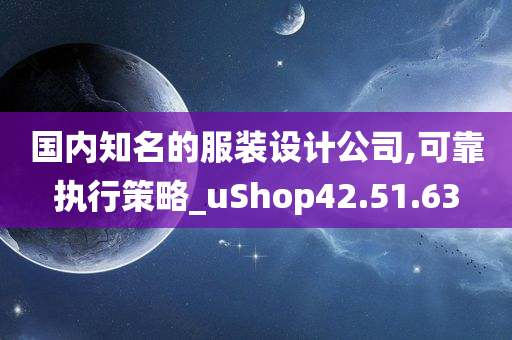 国内知名的服装设计公司,可靠执行策略_uShop42.51.63