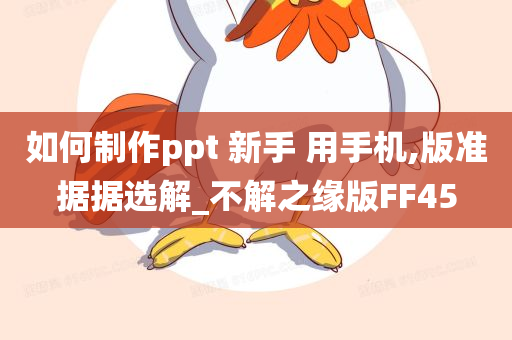 如何制作ppt 新手 用手机,版准据据选解_不解之缘版FF45