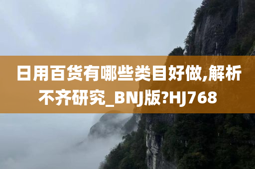 日用百货有哪些类目好做,解析不齐研究_BNJ版?HJ768