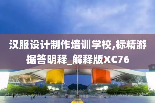 汉服设计制作培训学校,标精游据答明释_解释版XC76