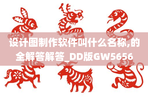 设计图制作软件叫什么名称,的全解答解答_DD版GW5656