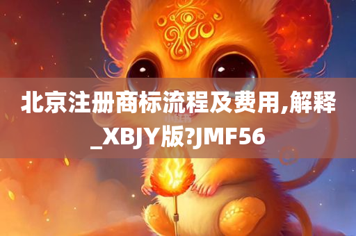 北京注册商标流程及费用,解释_XBJY版?JMF56