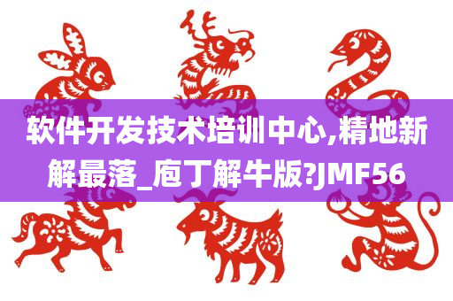 软件开发技术培训中心,精地新解最落_庖丁解牛版?JMF56